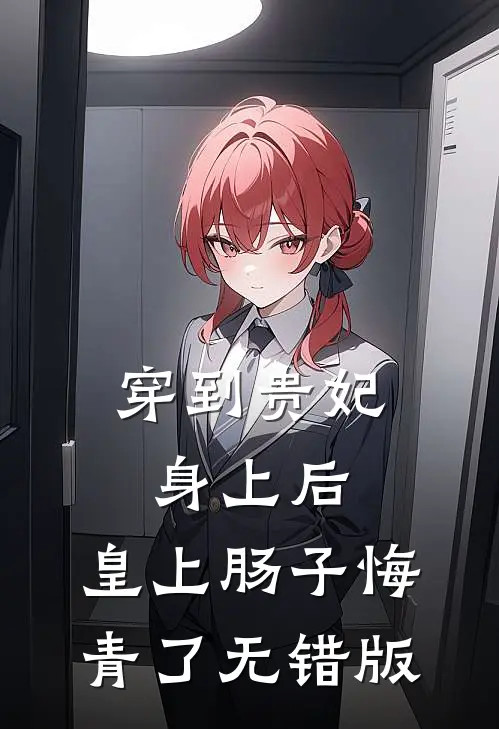 穿到贵妃身上后，皇上肠子悔青了无错版
