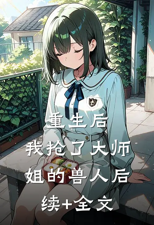 重生后，我抢了大师姐的兽人后续+全文