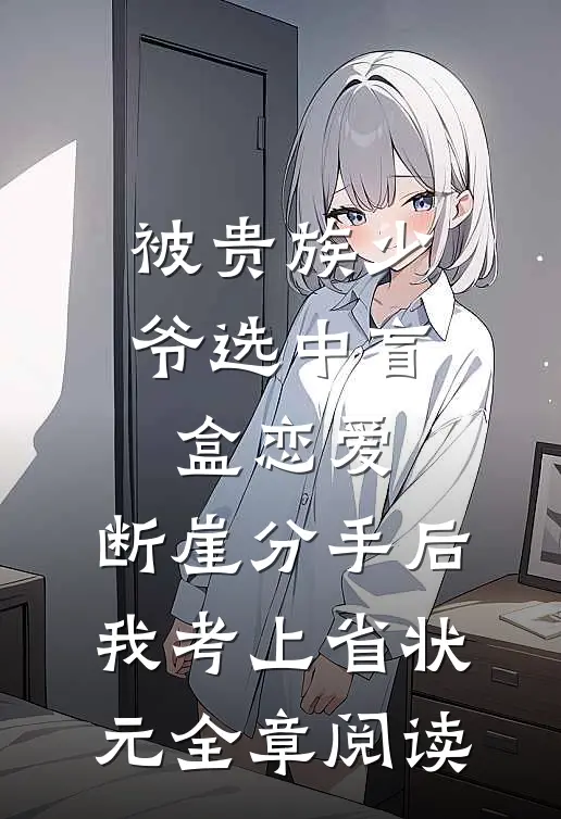 被贵族少爷选中盲盒恋爱，断崖分手后我考上省状元全章阅读