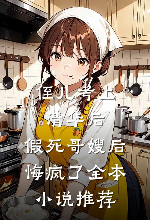 侄儿考上清华后，假死哥嫂后悔疯了全本小说推荐