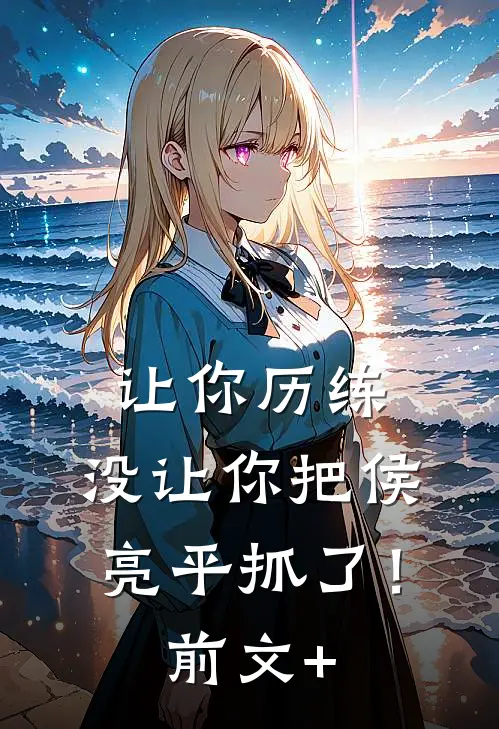 让你历练，没让你把侯亮平抓了！前文+
