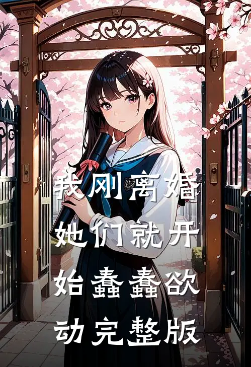 我刚离婚，她们就开始蠢蠢欲动完整版