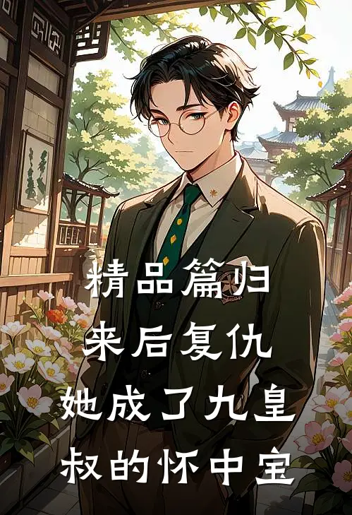 精品篇归来后复仇，她成了九皇叔的怀中宝