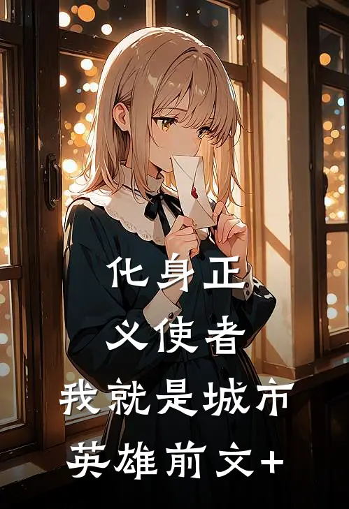 化身正义使者，我就是城市英雄前文+