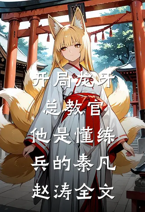 开局龙牙总教官，他是懂练兵的秦凡赵涛全文
