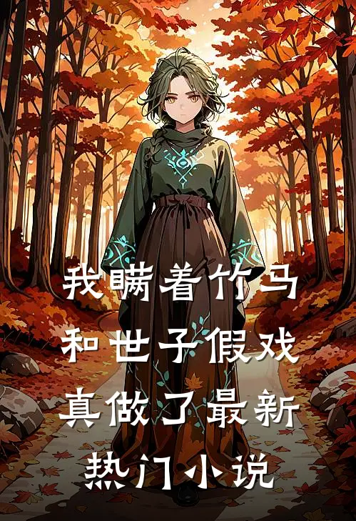 我瞒着竹马，和世子假戏真做了最新热门小说