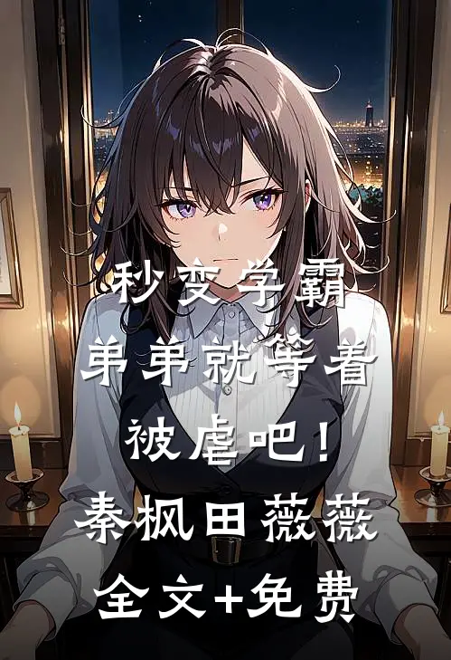 秒变学霸，弟弟就等着被虐吧！秦枫田薇薇全文+免费