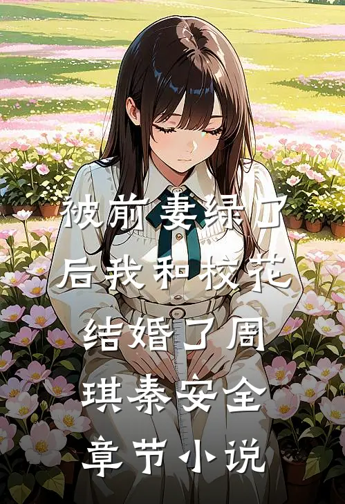 被前妻绿了后我和校花结婚了周琪秦安全章节小说