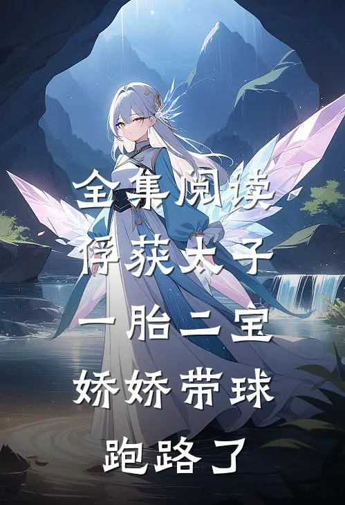 全集阅读俘获太子一胎二宝，娇娇带球跑路了