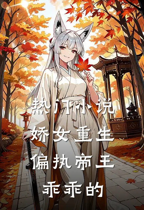 热门小说娇女重生，偏执帝王乖乖的