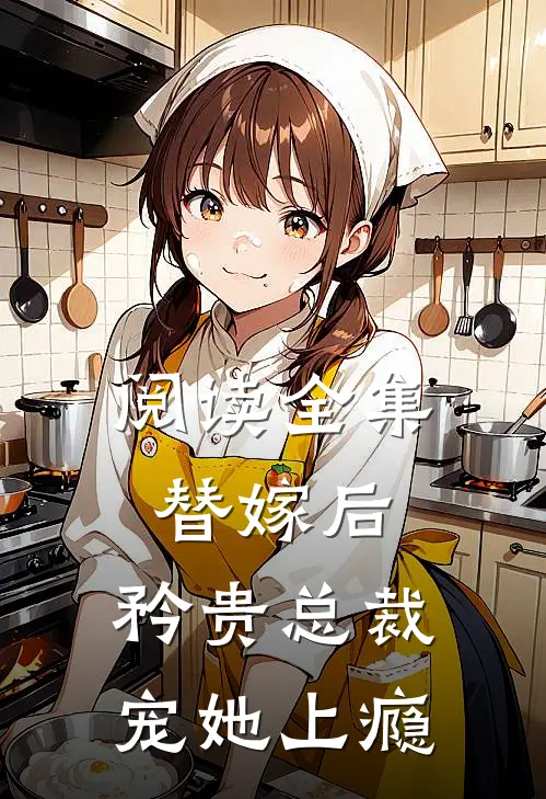 阅读全集替嫁后，矜贵总裁宠她上瘾