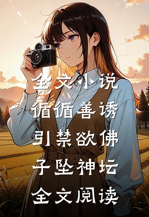 全文小说循循善诱,引禁欲佛子坠神坛全文阅读