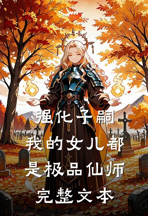 强化子嗣，我的女儿都是极品仙师完整文本