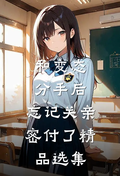 和变态分手后，忘记关亲密付了精品选集