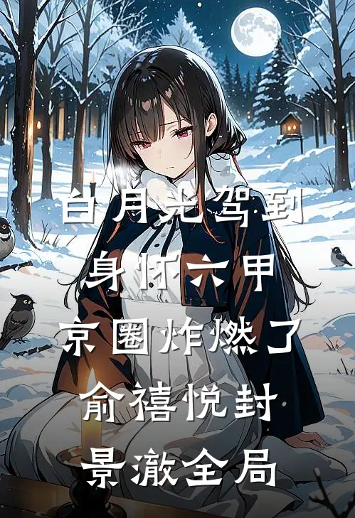 白月光驾到身怀六甲，京圈炸燃了俞禧悦封景澈全局