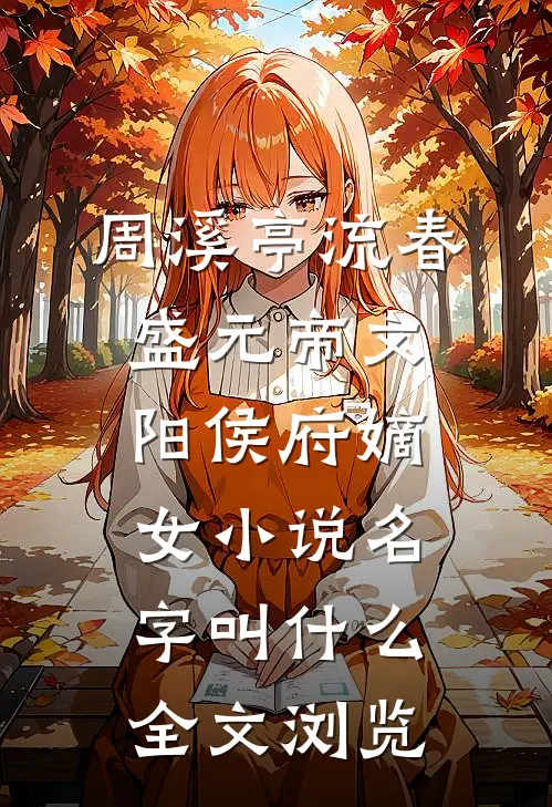 周溪亭流春盛元帝文阳侯府嫡女小说名字叫什么全文浏览