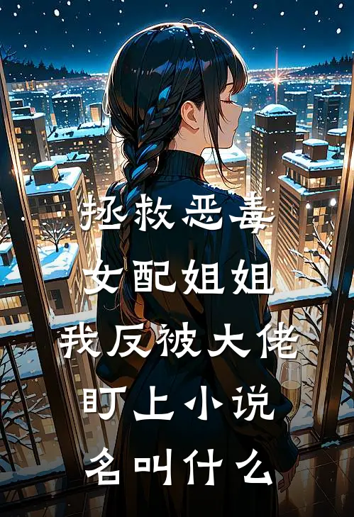 拯救恶毒女配姐姐，我反被大佬盯上小说名叫什么