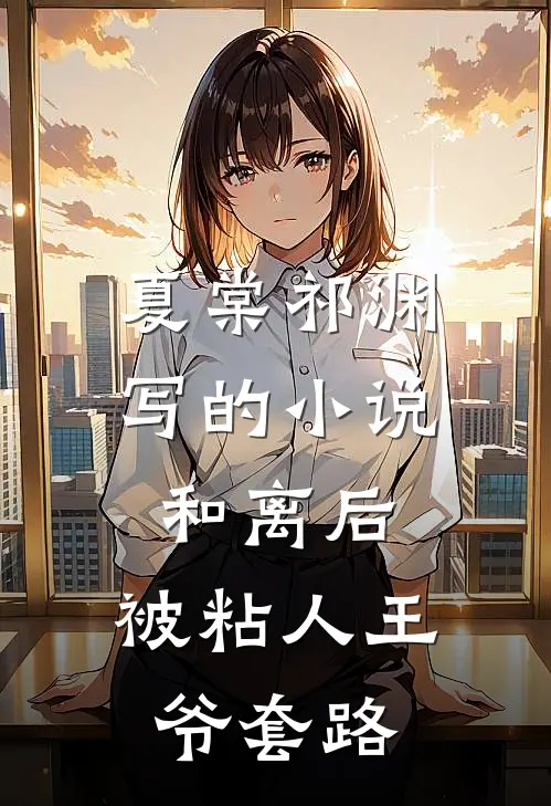 夏棠祁渊写的小说和离后，被粘人王爷套路