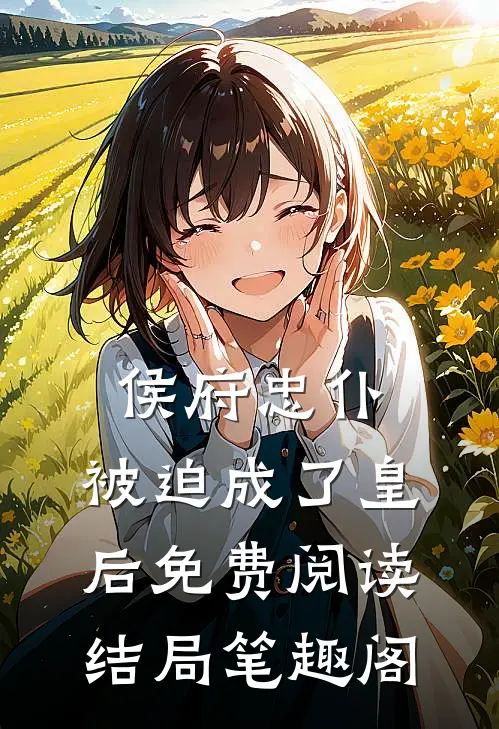 侯府忠仆，被迫成了皇后免费阅读结局笔趣阁