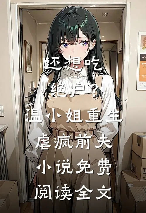 还想吃绝户？温小姐重生虐疯前夫小说免费阅读全文