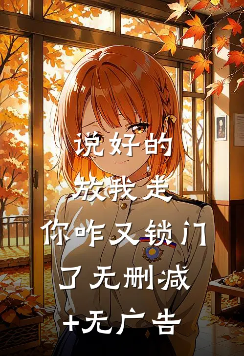 说好的放我走，你咋又锁门了无删减+无广告