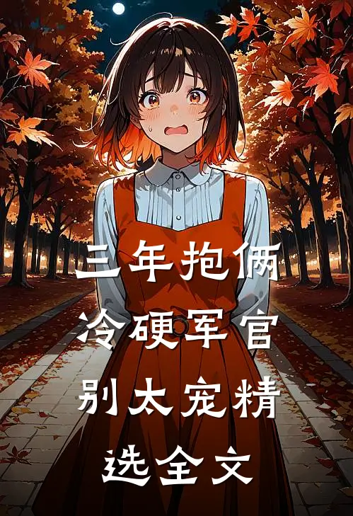 三年抱俩，冷硬军官别太宠精选全文