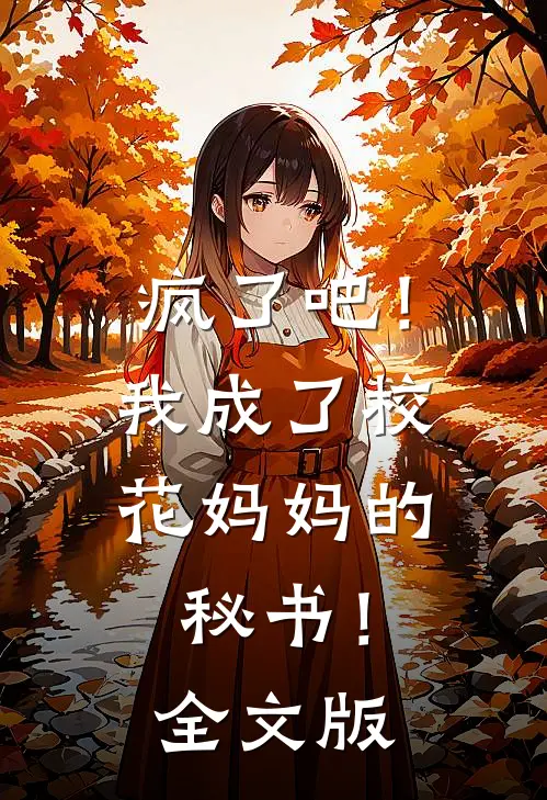 疯了吧！我成了校花妈妈的秘书！全文版
