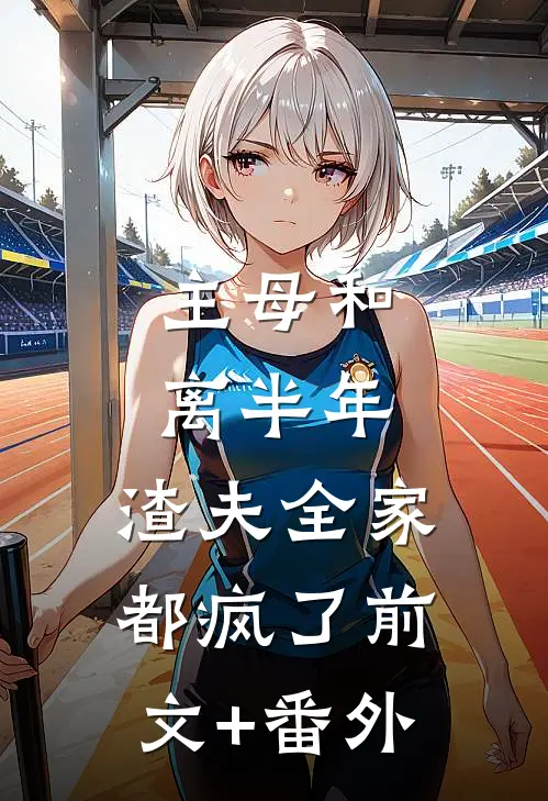 主母和离半年，渣夫全家都疯了前文+番外