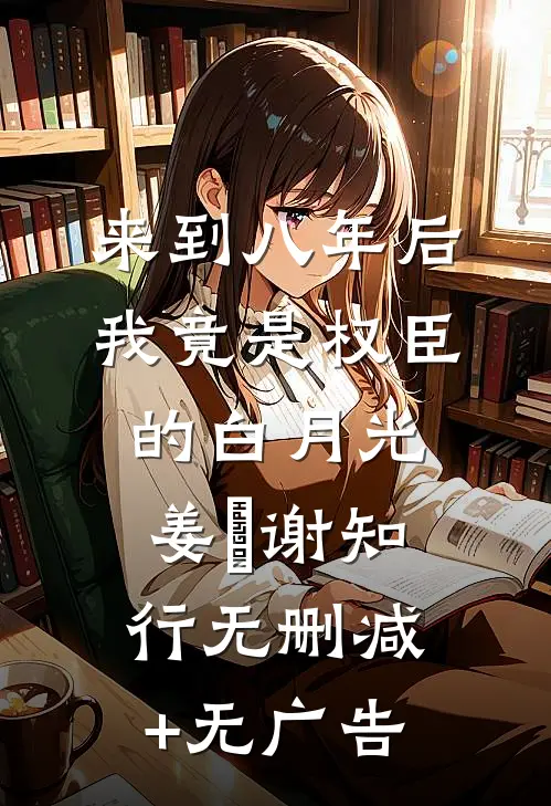 来到八年后，我竟是权臣的白月光姜婠谢知行无删减+无广告