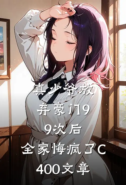 真少爷放弃豪门99次后，全家悔疯了C400文章