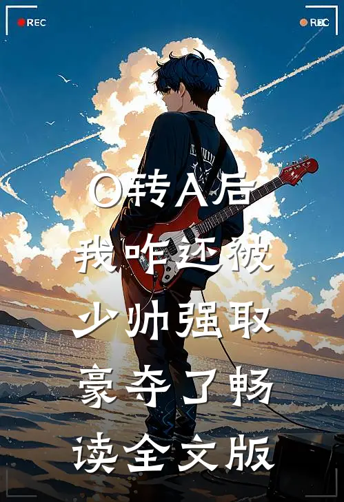 O转A后，我咋还被少帅强取豪夺了畅读全文版