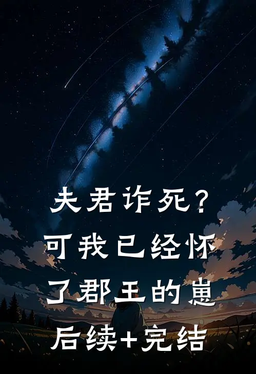 夫君诈死？可我已经怀了郡王的崽后续+完结