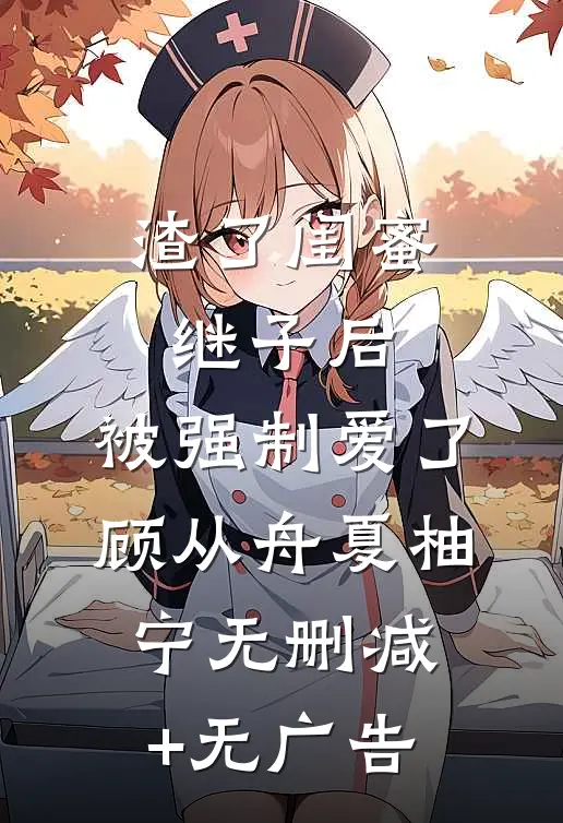 渣了闺蜜继子后，被强制爱了顾从舟夏柚宁无删减+无广告
