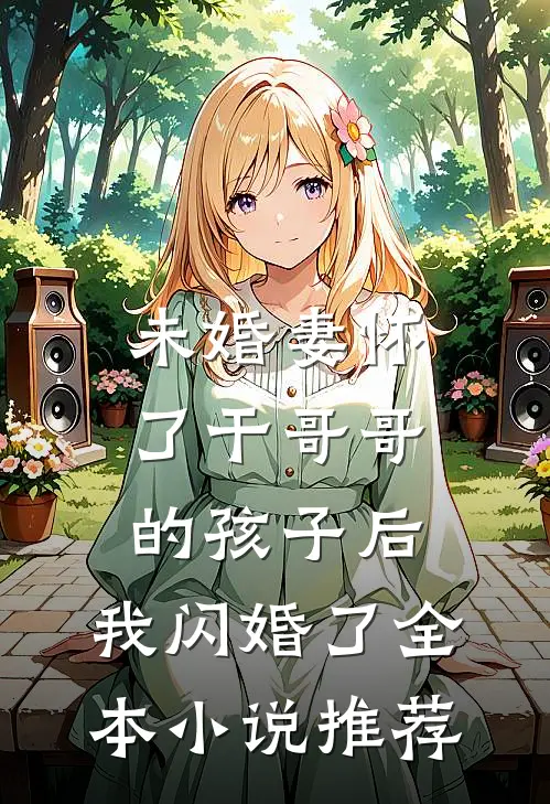 未婚妻怀了干哥哥的孩子后，我闪婚了全本小说推荐