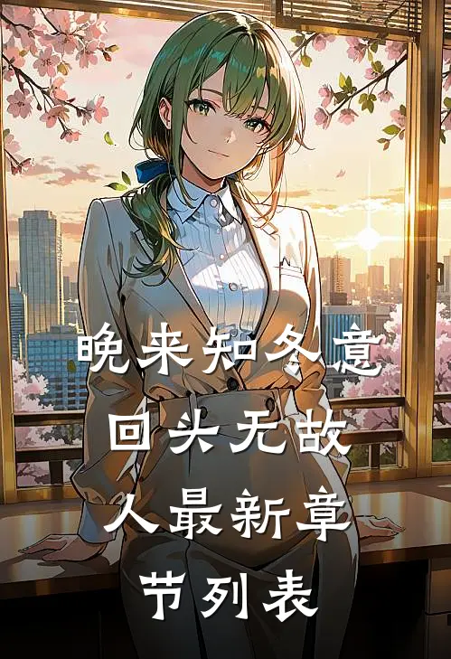 晚来知冬意，回头无故人最新章节列表