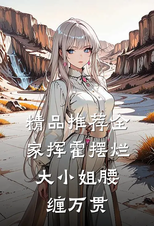 精品推荐全家挥霍摆烂，大小姐腰缠万贯