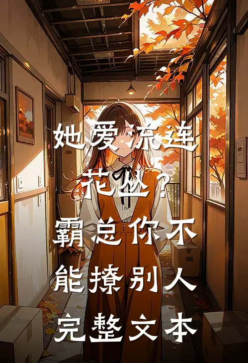 她爱流连花丛？霸总：你不能撩别人完整文本