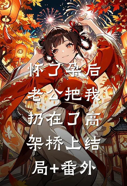 怀了孕后，老公把我扔在了高架桥上结局+番外