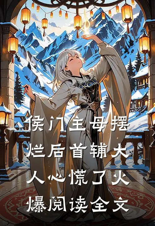 侯门主母摆烂后首辅大人心慌了火爆阅读全文