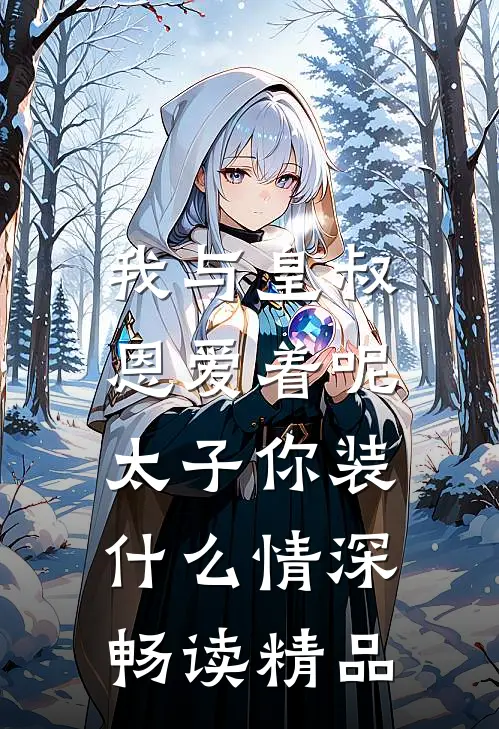 我与皇叔恩爱着呢，太子你装什么情深畅读精品