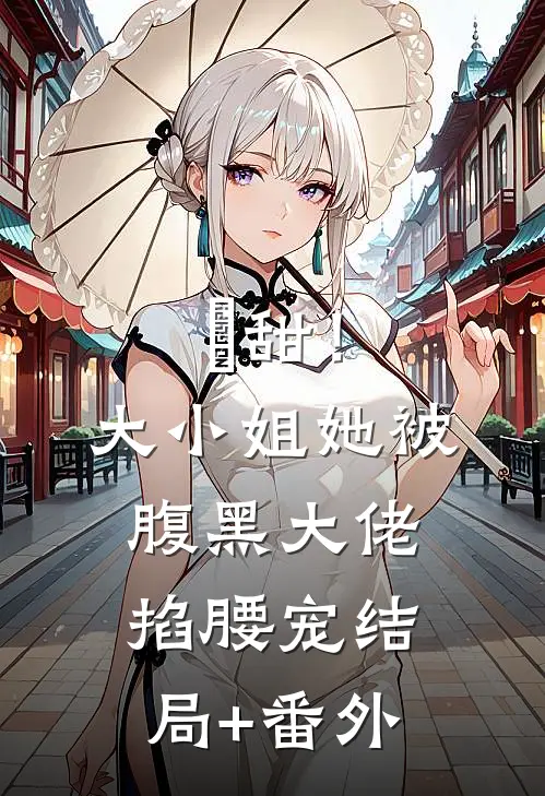 齁甜！大小姐她被腹黑大佬掐腰宠结局+番外