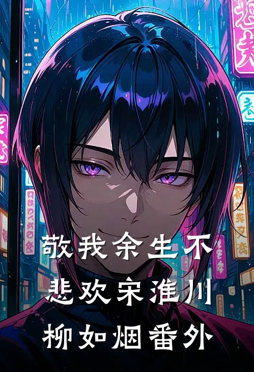 敬我余生不悲欢宋淮川柳如烟 番外