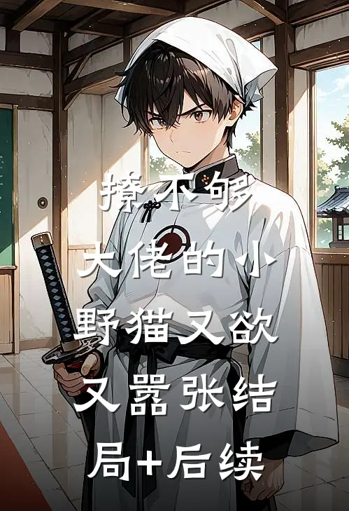 撩不够，大佬的小野猫又欲又嚣张结局+后续