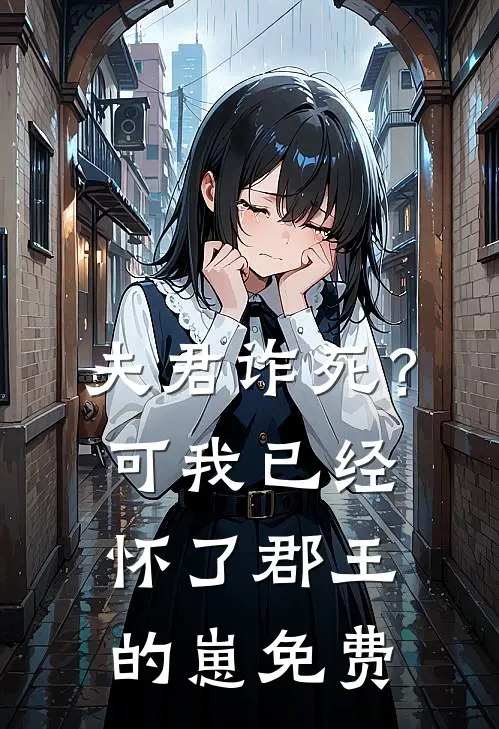 夫君诈死？可我已经怀了郡王的崽免费