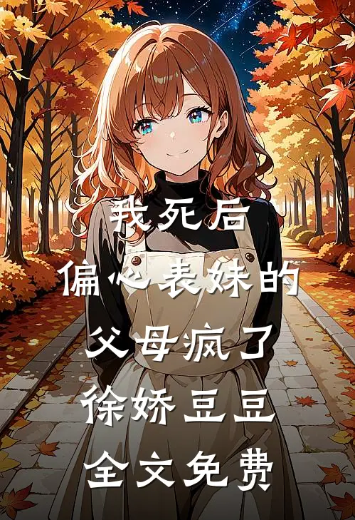 我死后，偏心表妹的父母疯了徐娇豆豆全文免费