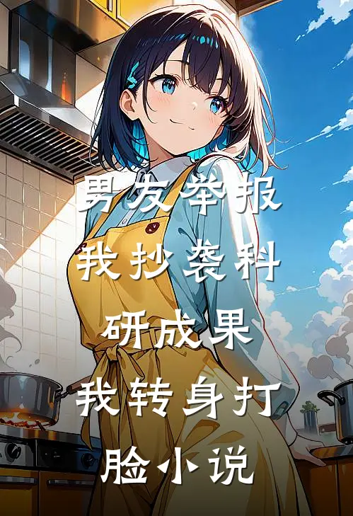 男友举报我抄袭科研成果，我转身打脸小说