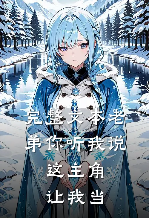 完整文本老弟你听我说，这主角让我当
