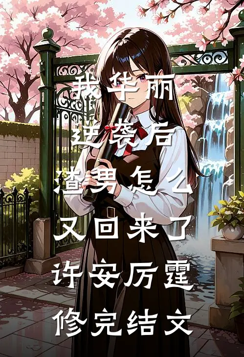 我华丽逆袭后，渣男怎么又回来了许安厉霆修完结文