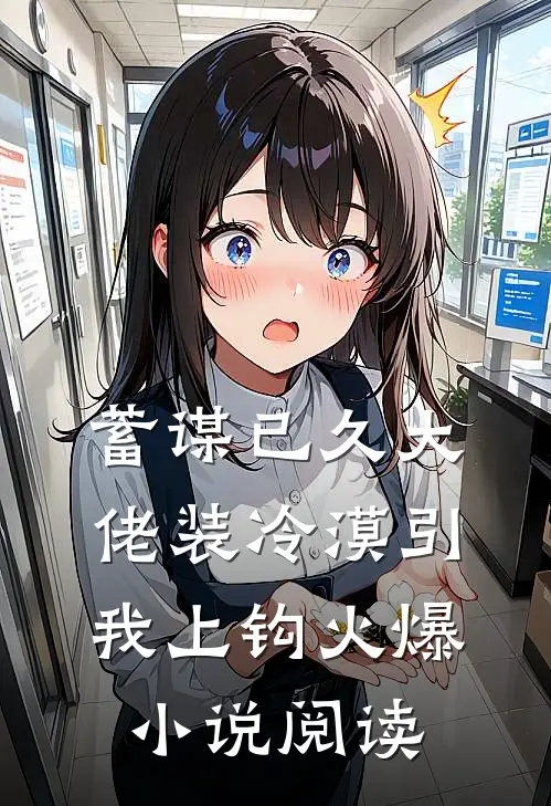 蓄谋已久大佬装冷漠引我上钩火爆小说阅读