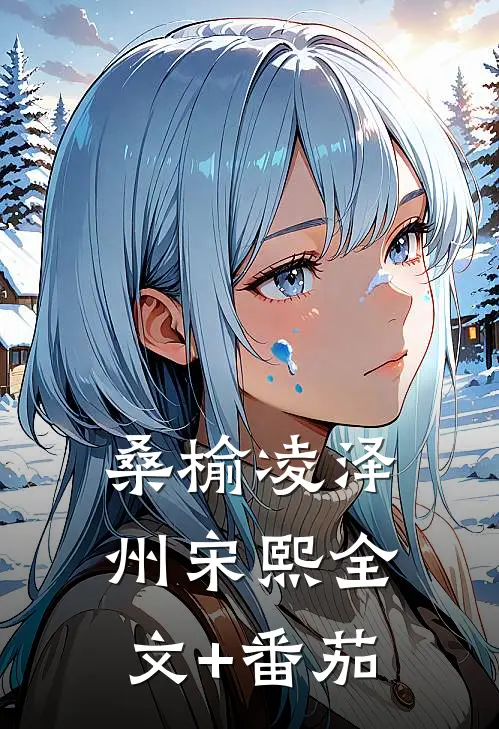 桑榆凌泽州宋熙全文+番茄